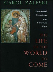 Life of the World to Come: Near-death Experience & Christian Hope (Albert Cardinal Meyer Lecture) - Carol Zaleski