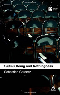 Sartre's 'Being and Nothingness': A Reader's Guide (Reader's Guides) - Sebastian Gardner