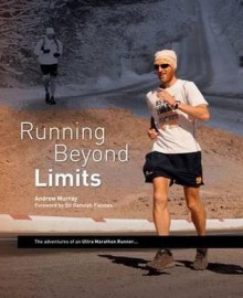 Running Beyond Limits: The Adventures of an Ultra Marathon Runner - Andrew Murray