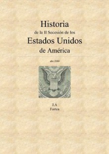 Historia de la Segunda Secesión de los Estados Unidos de América (La decalogía) (Spanish Edition) - José Antonio Fortea