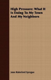 High Pressure: What It Is Doing to My Town and My Neighbors - Jesse Rainsford Sprague