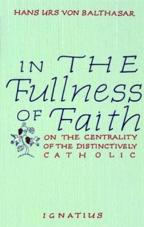 In The Fullness of Faith - Hans Urs von Balthasar