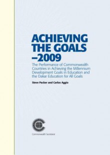 Achieving the Goals: The Performance of Commonwealth Countries in Achieving the Millennium Development Goals in Education and the Dakar Education for All Goals - Steve Packer, Carlos Aggio