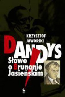 Dandys. Słowo o Brunonie Jasieńskim - Krzysztof Jaworski