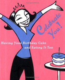 Celebrate You!: Having Your Birthday Cake and Eating It Too - Ariel Books