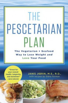 The Pescetarian Plan: The Vegetarian + Seafood Way to Lose Weight and Love Your Food - Janis Jibrin, Sidra Forman