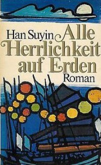 Alle Herrlichkeit Auf Erden - Han Suyin