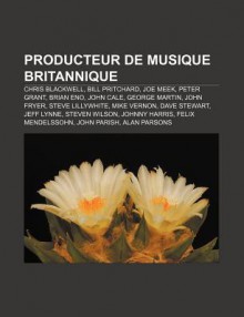 Producteur de Musique Britannique: Chris Blackwell, Bill Pritchard, Joe Meek, Peter Grant, Brian Eno, John Cale, George Martin, John Fryer - Source Wikipedia