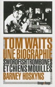 Tom Waits, une biographie - Barney Hoskyns