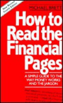 How To Read The Financial Pages: 4th Edition A Simple Guide to the Way Money Works and the Jargon - Michael Brett