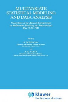 Multivariate Statistical Modeling and Data Analysis: Proceedings of the Advanced Symposium on Multivariate Modeling and Data Analysis May 15 16, 1986 - A.K. Gupta