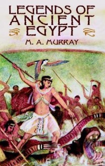 Legends of Ancient Egypt - Margaret Alice Murray