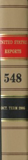 United States Reports, Volume 548, Cases Adjudged in the Supreme Court Cases Adjudged in the Supreme Court at October Term 2005, June 22 Through September 28, 2006, Together With Opinion of Individual Justice in Chambers, End of Term: Cases Adjudged in... - Frank D. Wagner, (United States) Supreme Court, Supreme Court (U S )