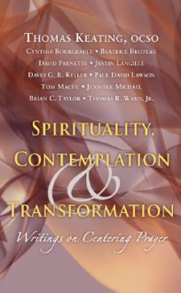 Spirituality, Contemplation, and Transformation: Writings on Centering Prayer - Thomas Keating, Cynthia Bourgeault, Beatrice Bruteau