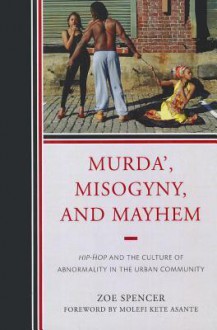 Murda', Misogyny, and Mayhem: Hip-Hop and the Culture of Abnormality in the Urban Community - Zoe Spencer