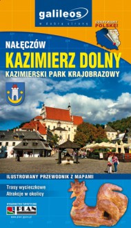 Kazimierz Dolny. Kazimierski Park Krajobrazowy. Ilustrowany przewodnik z mapami [Galileos] - praca zbiorowa