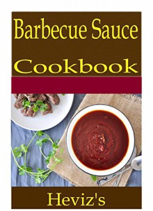 Barbecue Sauce 101. Delicious, Nutritious, Low Budget, Mouth Watering Barbecue Sauce Cookbook - Heviz's