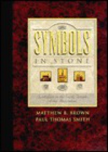 Symbols in Stone: Symbolism on the Early Temples of the Restoration - Matthew B. Brown, Paul Thomas Smith