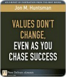 Values Don't Change, Even as You Chase Success - Jon M. Huntsman Sr.