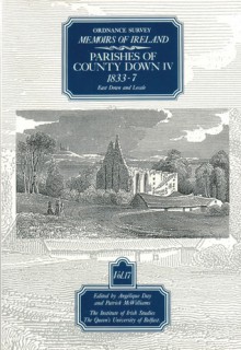 Ordnance Survey Memoirs of Ireland: Vol. 17: Parishes of County Down IV: 1833-7 - Angelique Day, Patrick McWilliams