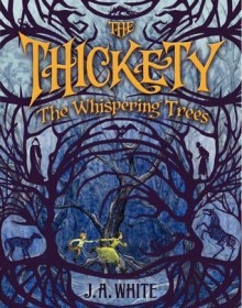 The Thickety: The Whispering Trees - J.A. White