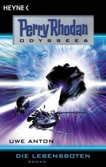 Die Lebensboten. Perry Rhodan – Odyssee 6 - Uwe Anton