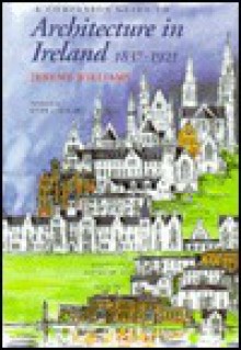 A Companion Guide to Architecture in Ireland: 1837-1921 - Jeremy Williams