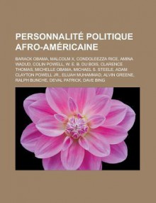 Personnalite Politique Afro-Americaine: Barack Obama, Malcolm X, Condoleezza Rice, Amina Wadud, Colin Powell, W. E. B. Du Bois, Clarence Thomas - Source Wikipedia, Livres Groupe