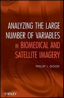 Analyzing the Large Number of Variables in Biomedical and Satellite Imagery - Phillip I. Good