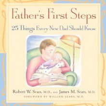 Father's First Steps: 25 Things Every New Dad Should Know - Robert W. Sears, James M. Sears