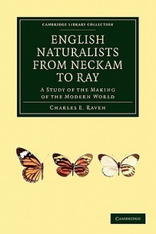 English Naturalists from Neckam to Ray: A Study of the Making of the Modern World - Charles E. Raven