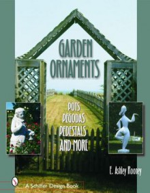 Garden Ornaments: Pots, Pergolas, Pedestals, and More - E. Ashley Rooney