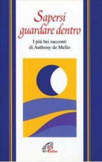 Sapersi guardare dentro. I più bei racconti di Anthony De Mello - Anthony de Mello, A.M. De Rosa