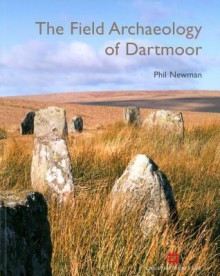 The Field Archaeology of Dartmoor - Phil Newman