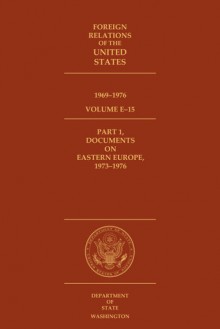 Foreign Relations of the United States, 1969–1976, Volume E–15, Part 1, Documents on Eastern Europe, 1973–1976 - Peter A. Kraemer, Edward C. Keefer