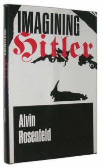 Imagining Hitler - Alvin H. Rosenfeld