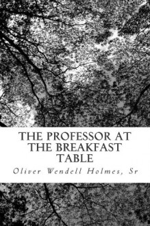 The Professor at the Breakfast Table - Sr Oliver Wendell Holmes