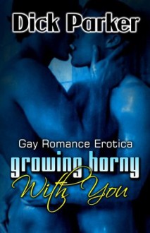 Growing Horny With You - Dick Parker