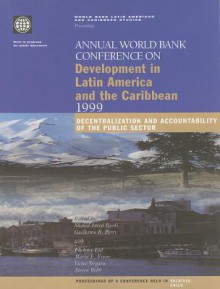 Annual World Bank Conference on Development in Latin America and the Caribbean 1999: Decentralization and Accountability of the Public Sector - Shahid Javed Burki