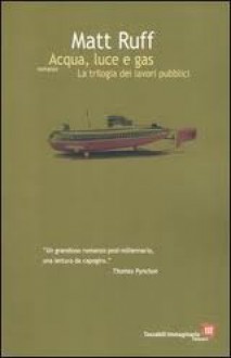 Acqua, luce e gas: La trilogia dei lavori pubblici - Matt Ruff