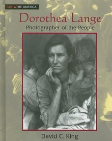 Dorothea Lange: Photographer of the People - David C. King