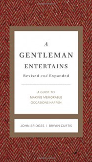 A Gentleman Entertains Revised & Updated: A Guide to Making Memorable Occasions Happen (Gentlemanners) - John Bridges, Bryan Curtis