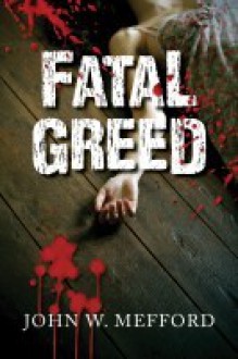 Fatal Greed - John W. Mefford