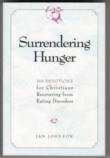 Surrendering the Hunger: 365 Devotions for Christians Recovering from Eating Disorders - Jan Johnson