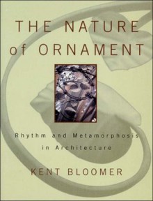 The Nature of Ornament: Rhythm and Metamorphosis in Architecture (Norton Books for Architects & Designers) - Kent C. Bloomer