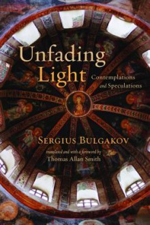 Unfading Light: Contemplations and Speculations - Sergius Bulgakov