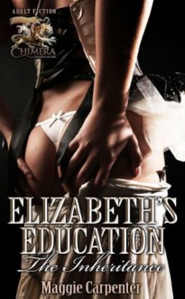 Elizabeth's Education - The Inheritance (Forbidden Lust) - Maggie Carpenter