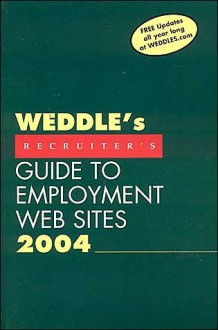 Weddle's 2004 Recruiter's Guide to Employment Web Sites - Peter Weddle