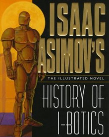 Isaac Asimov's History of I-Botics: An Illustrated Novel - Isaac Asimov, James Chambers