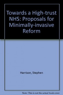 Towards a high-trust NHS: proposals for minimally-invasive reform - Stephen Harrison, P.J. Lachmann